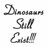 Dinosaurs Still Exist!!! embroidered shirts