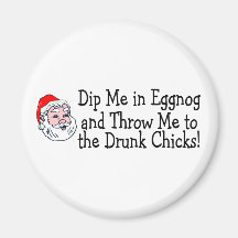 Dip Me In Eggnog And Throw Me To The Drunk Chicks Refrigerator Magnet