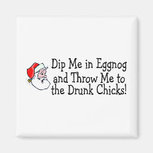 Dip Me In Eggnog And Throw Me To The Drunk Chicks Magnet