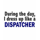 Dispatcher During The Day t-shirts