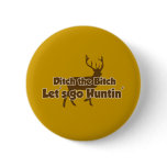 Ditch the Bitch Let's Go Hunting buttons