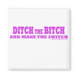 Ditch the bitch magnets