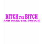 Ditch The Bitch t-shirts