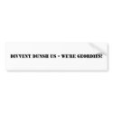 Divvent Dunsh Us - We're Geordies! bumper stickers