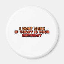 DJ I Don't Care If Today Is Your Birthday - music Fridge Magnets