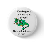 Do dragons only come in green? pinback buttons