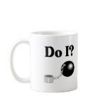 Do I (Ball and Chain) Coffee Mug