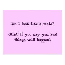 Do I look like a maid? (Hint: if you say yes, b... Post Cards