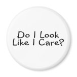 Do I Look Like I Care Magnets