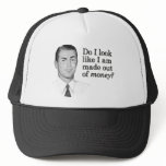 Do I look like I'm made out of money? hats