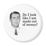 Do I look like I'm made out of money? magnets