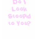 Do I Look Stoopid to you? t-shirts