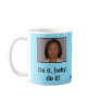 Do it, baby, do it! mug