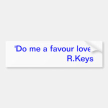 'Do me a favour love'                      R.Keys Bumper Stickers