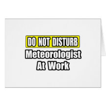 Do Not Disturb...Meteorologist At Work Greeting Cards