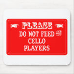 Do Not Feed The Cello Players Mouse Pad