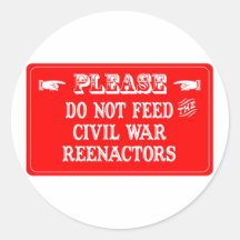 Do Not Feed The Civil War Reenactors Round Stickers