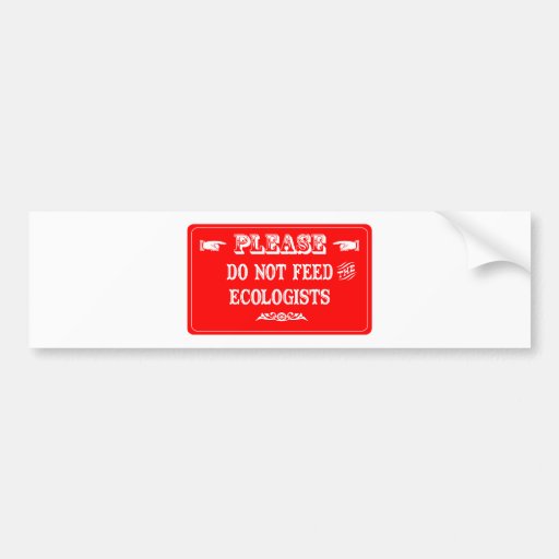 Do Not Feed The Ecologists Bumper Stickers