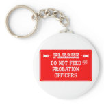Do Not Feed The Probation Officers keychains