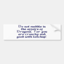 Do not meddle in the affairs of Dragons. Bumper Stickers
