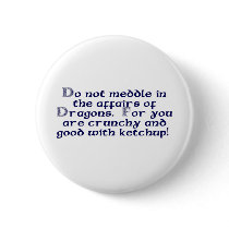 Do not meddle in the affairs of Dragons.