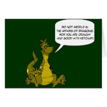 Do not meddle in the affairs of Dragons.