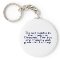 Do not meddle in the affairs of Dragons.