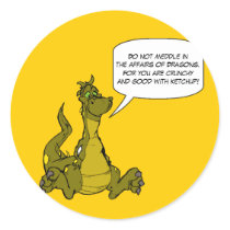 Do not meddle in the affairs of Dragons.