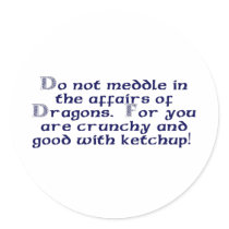 Do not meddle in the affairs of Dragons.