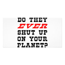 Do They EVER Shut Up On Your Planet? Photo Card Template