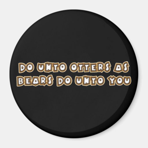 do unto otters as bears do unto you magnet