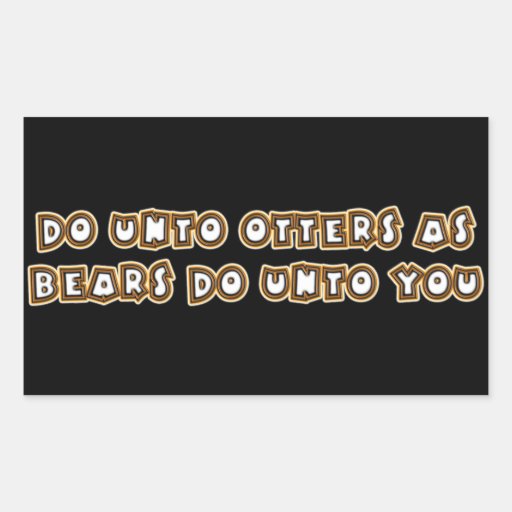 do unto otters as bears do unto you rectangular sticker