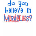 Do You Believe in Miracles? t-shirts