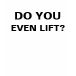 Do you even lift? t-shirts