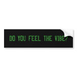 DO YOU FEEL THE VIBE Bumper Sticker bumper stickers