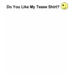 Do You Like My Tease Shirt?