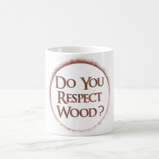 Do you respect wood? coffee mug