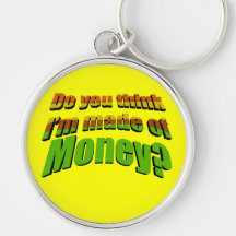 Do you think I’m made of  Money? Keychain