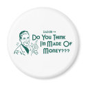Do You Think I'm Made Of Money? (Dadism #16) magnets