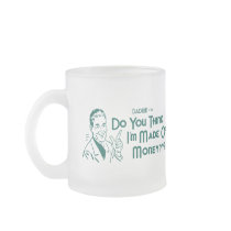Do You Think I'm Made Of Money? (Dadism #16) Mugs