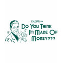 Do You Think I'm Made Of Money? (Dadism #16) t-shirts