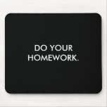 DO YOUR HOMEWORK. mousepads