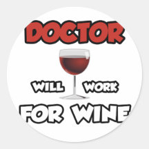 Doctor ... Will Work For Wine Round Stickers