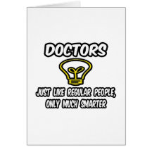 Doctors...Like Regular People, Only Smarter Greeting Card