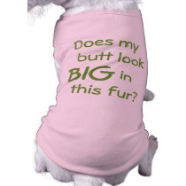 Does my butt look big? Dog Shirt