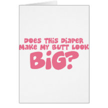 Does My Diper Make My Butt Look Big Greeting Cards