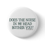 Does the noise in my head bother you Buttons
