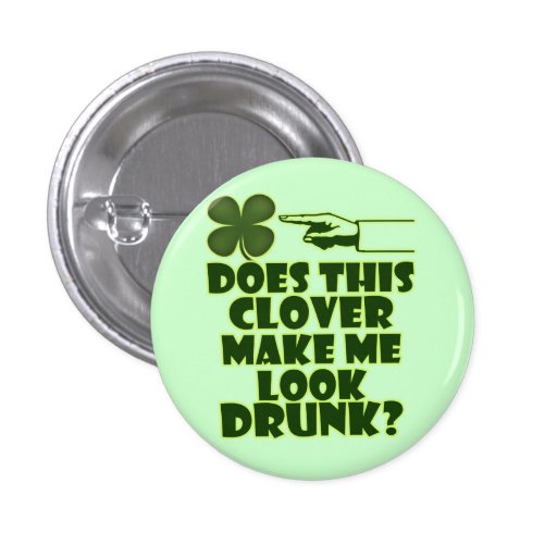 Does This Clover Make Me Look Drunk Pinback Buttons