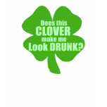 Does This Clover Make Me Look Drunk? t-shirts