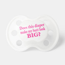 Does This Diaper Make My Butt Look Big Baby Pacifiers